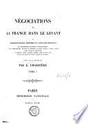 Négociations de la France dans le Levant ou correspondances, mémoires et actes diplomatiques des ambassadeurs de France à Constantinople