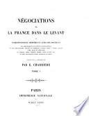 Négociations de la France dans le Levant ou correspondances, mémoires et actes diplomatiques des ambassadeurs de France à Constantinople ...