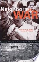 Neighbors at War: Anthropological Perspectives on Yugoslav Ethnicity, Culture, and History