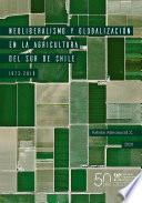 Neoliberalismo y globalización en la agricultura del sur de Chile, 1973-2019
