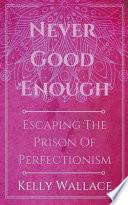 Never Good Enough - Escaping The Prison Of Perfectionism