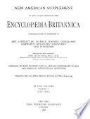 New American Supplement to the Latest Edition of the Encyclopaedia Britannica, a Standard Work of Reference in Art, Litterature, Science, History, Geography, Commerce, Biography, Discovery and Invention