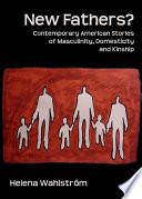 New Fathers? Contemporary American Stories of Masculinity, Domesticity and Kinship