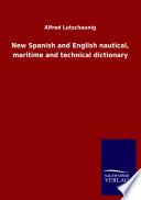 New Spanish and English nautical, maritime and technical dictionary