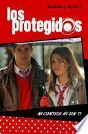 Ni contigo ni sin ti (Serie Los protegidos 1)