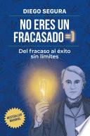 No eres un fracasado: Del fracaso al éxito sin límites
