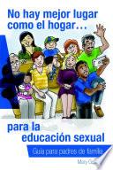 No hay mejor lugar como el hogar…para la educación sexual