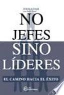 No jefes sino líderes : el camino hacia el éxito