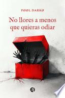 No llores a menos que quieras odiar