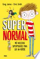 No necesitas suporpoderes para ser un héroe (Supernormal 1)