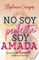 No Soy Perfecta, Soy Amada: Conecta Con Tu Propósito Y Disfruta T Vida