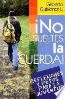 No Sueltes La Cuerda!: Reflexiones y Retos Para La Juventud