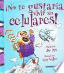 ¡No Te Gustaría Vivir Sin Celulares!