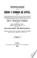 Nobiliario de los Reinos y Señorios de España. Contiene las armas y blasones de los reinos, provincias, ciudades, villas y principales pueblos de España, con todos los apellidos que ce encuentran en los tratados de heraldica y nobiliarios mas autorizados, ... ilustrado con un Diccionario de heraldica. Adornado con mas de dos mil escudos de armas. ... Segunda edicion