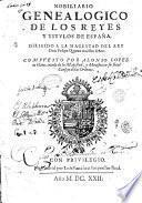 Nobiliario genealogico de los reyes y titulos de España. Dirigido a la magestaddel rey don Felipe Quarto nuestro senor. Compuesto por Alonso Lopez de Haro, ..