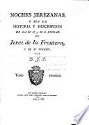 Noches Jerézanas, ó sea la historia y descripción de la M. N. y M. L. ciudad de Jeréz de la Frontera y de su término