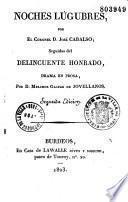 Noches lugubres, por el coronel D. José Cadalso, seguidas del Delinqüente honrado, drama in prosa, por D. Melchor Gaspar de Jovellanos