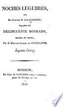 Noches Lúgubres, por el coronel D. José Cadalso; seguido del Delincuente Honrado, drama en prosa, por D. Melchor Gaspar de Jovellanos. Segunda edicion