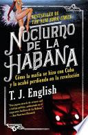 Nocturno de la Habana: Como la Mafia Se Hizo Con Cuba y la Acabo Perdiendo en la Revolucion