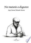 Nos matarás a disgustos