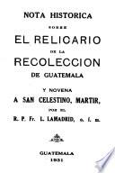 Nota histórica sobre el relicario de la recolección de Guatemala, y Novena a San Celestino, mártir