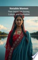 Notable Women: Their Impact on Society, Culture, and Civilization