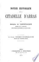 Notice historique sur la citadelle d'Arras ... Notice honorée d'une medaille d'or décernée par l'Académie d'Arras