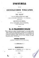 Noticia de los extinguidos volcanes de la villa de Olot y de sus inmediaciones hasta Amer, y de los nuevamente descubiertos, y no publicados, todos en la provincia de Gerona, de la naturaleza de sus productos, y de sus aplicaciones