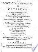 Noticia universal de Cataluña, en amor, servicios, y finezas, admirable, en agravios, opressiones, y desprecios, sufrida, en constituciones, privilegios, y libertades, valerosa. ... Por el B. D. A. V. Y. M. F. D. P. D. N. [i.e. Francisco Marti Viladamor.]