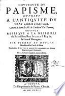 Nouveauté du Papisme, opposée à l'antiquité du vray Christianisme, contre le livre de Mr le Cardinal Du Perron, intitulé Replique à la Response du ... Roy Jaques I. Roy de la Grand'Bretagne. ... Troisiesme Édition ... augmentée de divers traittez par l'autheur