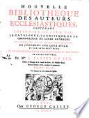 Nouvelle bibliothèque des auteurs ecclésiastiques, contenant l'histoire de leur vie, le catalogue, la critique et la chronologie de leurs ouvrages
