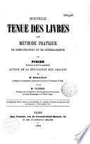 Nouvelle tenue des livres dite méthode pratique de simplification et de centralisation par Pigier, professeur et chef comptabilité auteur de La réfutation des traités