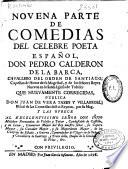 Novena parte de comedias del celebre poeta español Don Pedro Calderon de la Barca ... que nuevamente corregidas publica don Juan de Vera Tassis y Villarroel ...