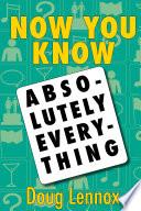Now You Know Absolutely Everything