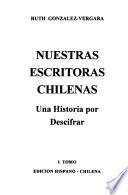 Nuestras escritoras chilenas: Incluye diccionario bio-bibliográfico, A-L