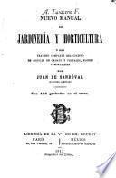 Nuevo manual de jardinería y horticultura; o sea, Tratado completo del cultivo de arboles de ornato y frutales, flores y hortalizas