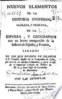 Nuevos elementos de Historia Universal Sagrada y profana, de la sphera y geographía, con un compendio de Historia de España y Francia...Para uso de el Imperial Colegio de Nobles de N.S. y Sant Iago de Cordellas de Barcelona...