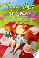 Nunca dejes de soñar. Historias inspiradoras de chicas únicas y maravillosas sobre el valor, la confianza en sí mismas y el potencial que encierran todos nuestros sueños. Ediz. illustrata