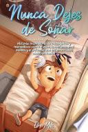 Nunca Dejes de Soñar. Historias inspiradoras de chicos únicos y maravillosos sobre el valor, la confianza en sí mismos y el potencial que encierran todos nuestros sueños