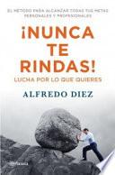 ¡Nunca te rindas! : lucha por lo que quieres : el método para alcanzar todas tus metas personales y profesionales