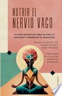 NUTRIR EL NERVIO VAGO La guía definitiva para aliviar la ansiedad y promover el bienestar