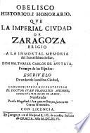 Obelisco Historico, I Honorario, Qve La Imperial Civdad De Zaragoza Erigio A La Inmortal Memoria del Serenissimo Señor, Don Balthasar Carlos De Avstria, Principe de las España ...