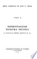 Obras completas de Juan B. Terán: Espiritualizar nuestra escuela