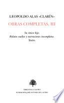 Obras completas de Leopoldo Alas Clarín: Su único hijo ; Relatos sueltos y narraciones incompletas ; Teatro