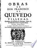 Obras de Don Francisco de Quevedo Villegas, cavallero de la Orden de Santiago, ... Divididas en tres tomos
