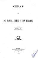Obras de don Manuel Breton de los Herreros ...: Mi secretario y yo. Qué hombre tan amable! Lo vivo y lo pintado. La batelera de Pasajes. La escuela de las casadas. El editor responsable. Los solitarios. Estaba de Dios! Un novio á pedir de boca. Un frances en Cartagena. Por no decir la verdad! Finezas contra desvíos. Una noche en Burgos. Pascual y Carranza. La independencia. Á lo hecho, pecho. Aviso á las coquetas. La Minerva. Frenología y magnetismo. Mi dinero y yo. Errar la vocación