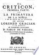 Obras de Lorenzo Gracian, divididas en dos tomos, en el primero contiene El criticòn, tratando en la primera parte de la niñez, y juventud: en la segunda de la varonil edad: y en la tercera de la vejez. El discreto. El politico Fernando el catholico. El heroe. En el segundo, La agudeza y arte de ingenio. Oraculo manual y arte de prudencia. En el fin añadimos, el comulgatorio de varia meditaciones de la sagrada comunión, por el p. Baltazar Gracian