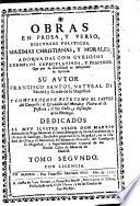 Obras en prosa y verso, discursos politicos, maximas christianas y morales, adornadas con curiosos exemplos expeculativos y practicos