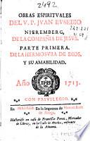 Obras espirituales del V.P. Juan Eusebio Nieremberg, de la Compañia de Jesus : Parte primera. De la hermosura de Dios, y su amabilidad
