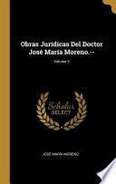 Obras Jurídicas del Doctor José María Moreno.--;